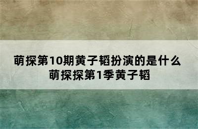 萌探第10期黄子韬扮演的是什么 萌探探第1季黄子韬